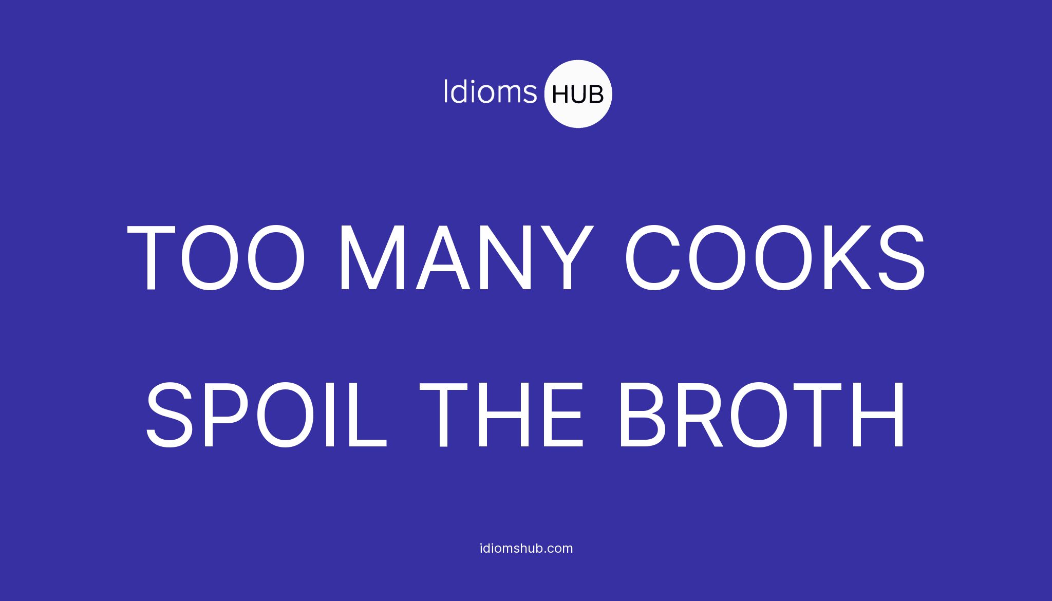 TOO MANY COOKS SPOIL THE BROTH Idiom Meaning & Examples